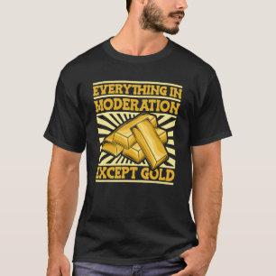 Camiseta Todo En Moderación Excepto Oro Miner De Oro