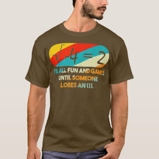 Camiseta Todo es diversión y juegos hasta que alguien pierd