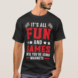 Camiseta Todo es diversión y juegos hasta que usas imanes