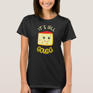 Camiseta Todo es Gouda Funny Cheese Food Pun Gouda