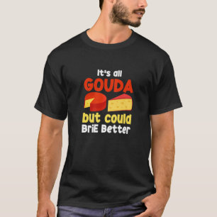 Camiseta Todo es Gouda si podrías traer a Chee mejor gracio