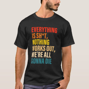 Camiseta Todo es mierda, nada funciona, todos vamos a