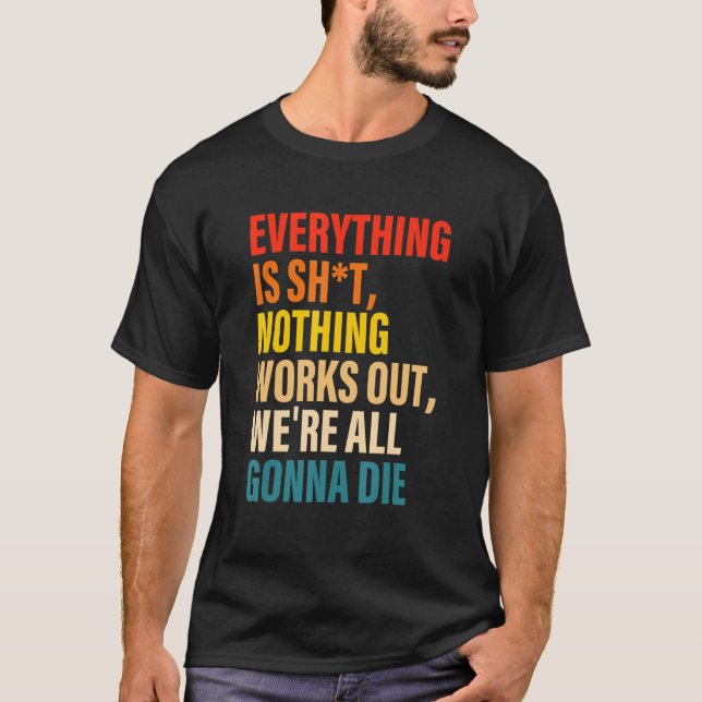 Camiseta Todo es mierda, nada funciona, todos vamos a (Anverso)