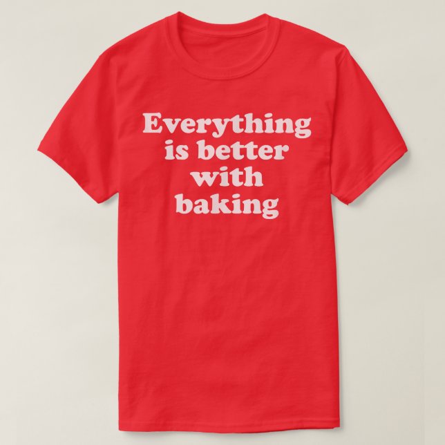 Camiseta Todo Está Mejor Con Baking 1553 (Diseño del anverso)