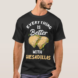 Camiseta Todo Está Mejor Con Quesadillas Cheese Mexicano