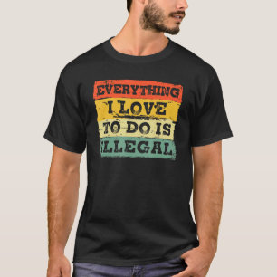 Camiseta Todo lo que amo hacer es ilegal vintage retro