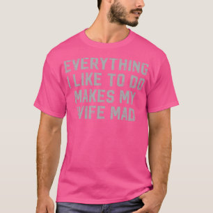 Camiseta Todo Lo Que Me Gusta Hace Que Mi Esposa Esté Loca