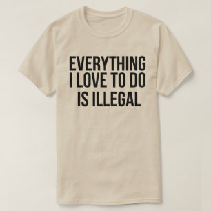 Camiseta Todo lo que me gusta hacer es ilegal