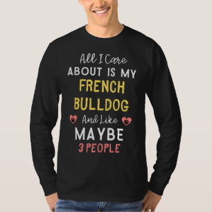 Camiseta Todo Lo Que Me Importa Es Mi Bulldog Francés Y Me