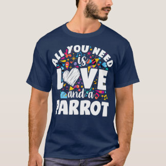 Camiseta Todo lo que necesitas es amor y un loro