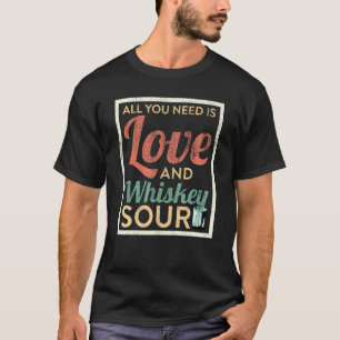 Camiseta Todo Lo Que Necesitas Es Amor Y Whiskey Sour Cockt