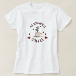 Camiseta "Todo lo que necesitas es café"