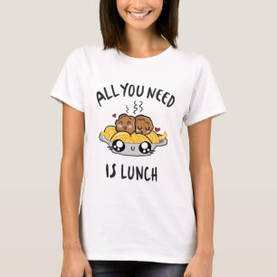 Camiseta Todo lo que necesitas es el almuerzo