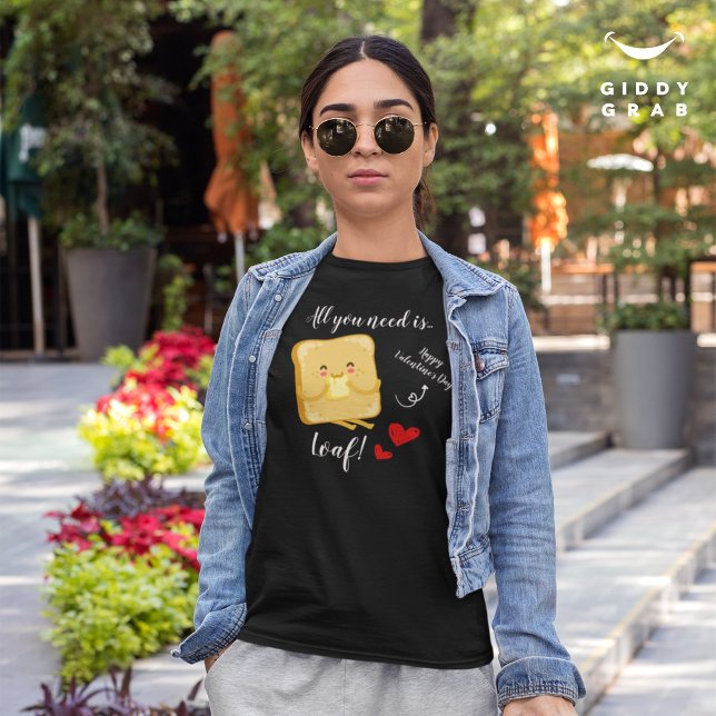 Camiseta Todo lo que necesitas es LOAF Feliz Día de San Val (Subido por el creador)