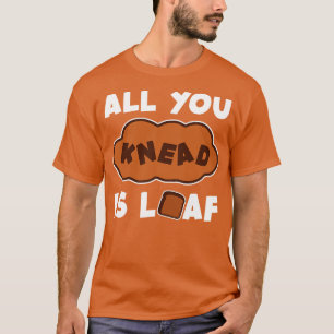 Camiseta Todo Lo Que Necesitas Es Loaf Funny Baking Design