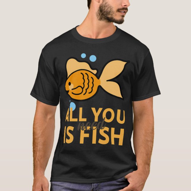 Camiseta Todo lo que necesitas es pescado (Anverso)