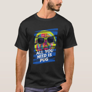 Camiseta Todo lo que necesitas es raza de perro Pug Animal