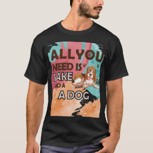Camiseta Todo lo que necesitas es un perro y un lago