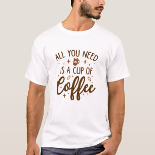 Camiseta Todo Lo Que Necesitas Es Una Copa De Café