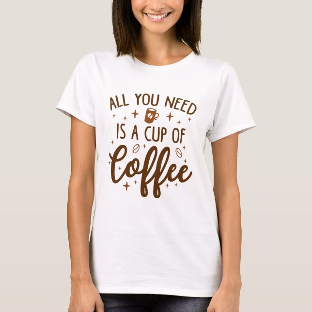 Camiseta Todo Lo Que Necesitas Es Una Copa De Café (Anverso)