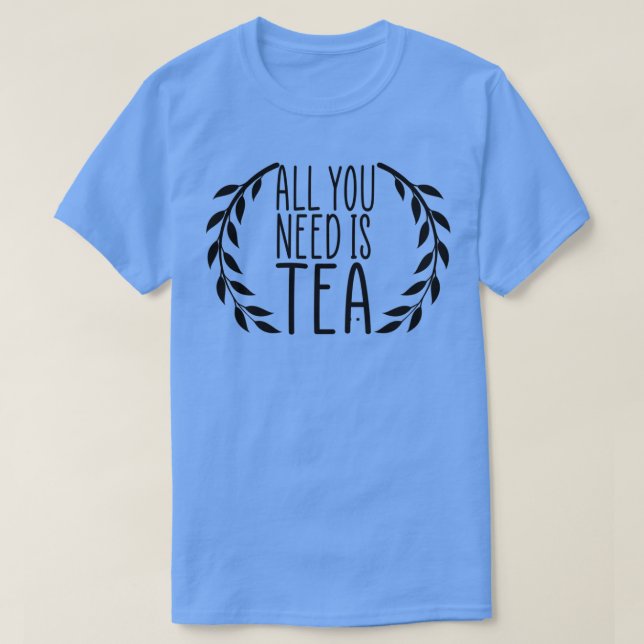 Camiseta Todo Lo Que Necesitas Es Una Idea De Regalo De Té  (Diseño del anverso)
