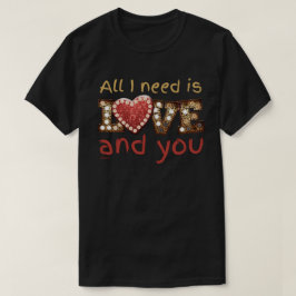 Camiseta TODO LO QUE NECESITO ES AMOR... Y TÚ dulce regalo