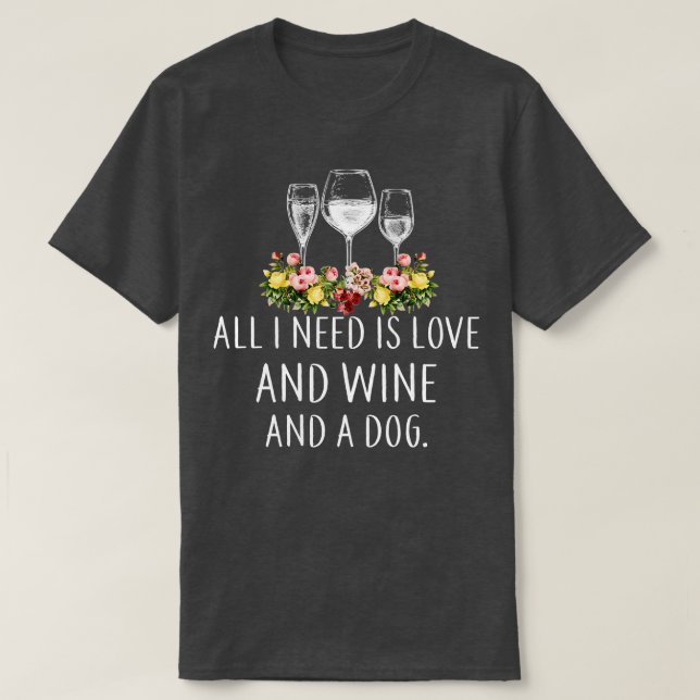 Camiseta Todo Lo Que Necesito Es Amor Y Vino Y Un Perro (Diseño del anverso)