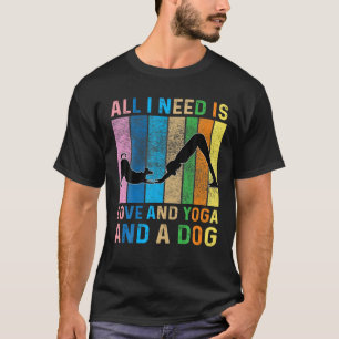 Camiseta Todo Lo Que Necesito Es Amor Y Yoga, Un Perro, Un