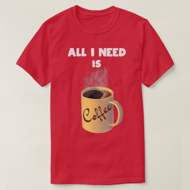 Camiseta Todo lo que necesito es café taza (Diseño del anverso)