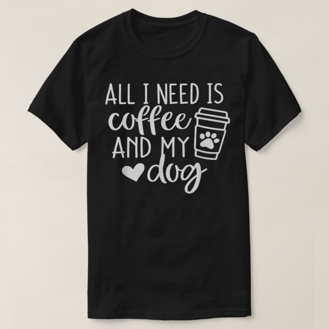 Camiseta Todo Lo Que Necesito Es Café Y Café Para Mis Perro (Diseño del anverso)