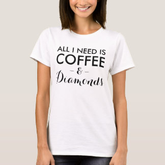 Camiseta Todo lo que necesito es café y diamantes joyas gra