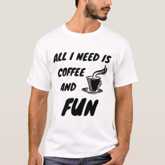 Camiseta Todo lo que necesito es café y diversión