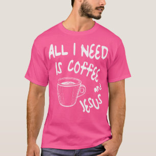 Camiseta Todo Lo Que Necesito Es Café Y Jesús Religioso Cri