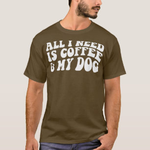Camiseta Todo Lo Que Necesito Es Café Y Mi Amante De Perros