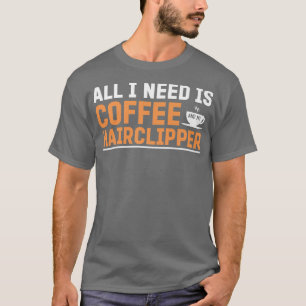 Camiseta Todo Lo Que Necesito Es Café Y Mi Pelo Clipper Fun