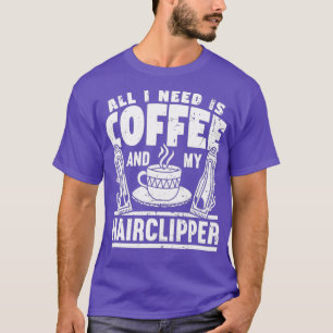 Camiseta Todo Lo Que Necesito Es Café Y Mi Pelo Clipper Hai