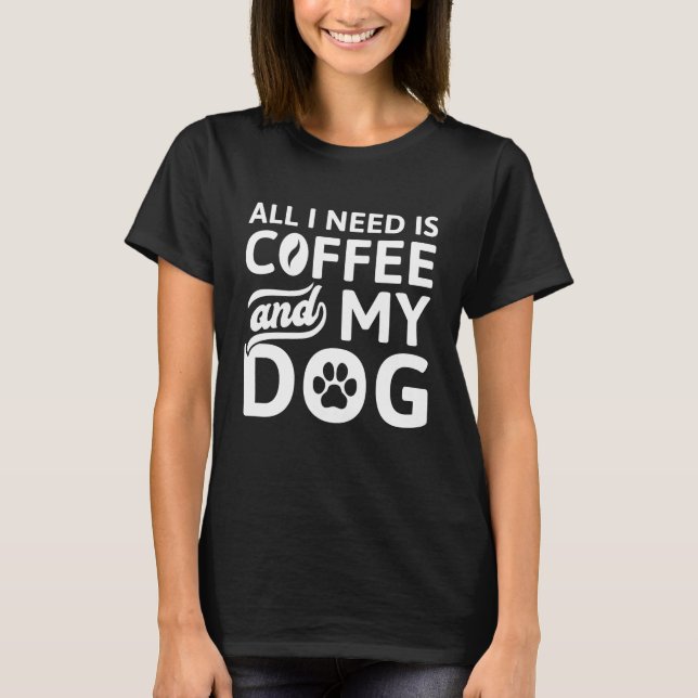 Camiseta Todo Lo Que Necesito Es Café Y Mi Perro (Anverso)