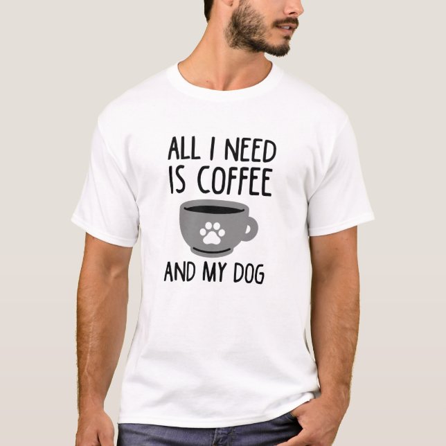 Camiseta Todo Lo Que Necesito Es Café Y Mi Perro (Anverso)