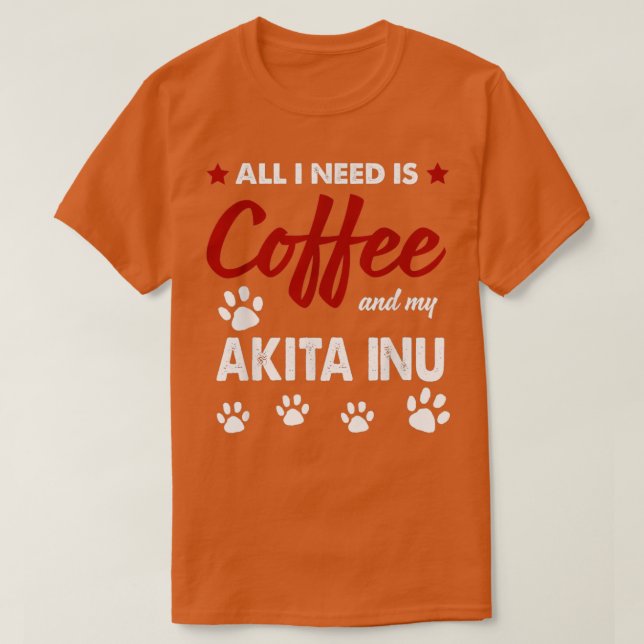 Camiseta Todo Lo Que Necesito Es Café Y Mi Perro Akitas (Diseño del anverso)
