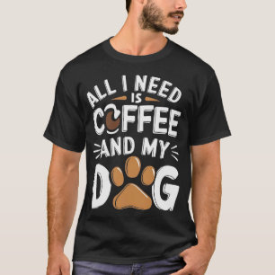 Camiseta Todo lo que necesito es café y mi perro, divertido