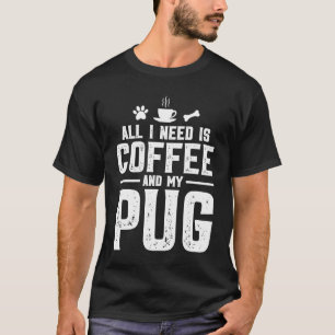 Camiseta Todo lo que necesito es café y mi pug