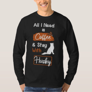Camiseta Todo Lo Que Necesito Es Café Y Quedarme Con Husky