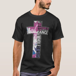 Camiseta Todo Lo Que Necesito Es Danza Y Jesús Cruz Cristia