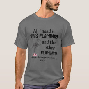 Camiseta Todo Lo Que Necesito Es Este Flamingo Y Ese Otro F