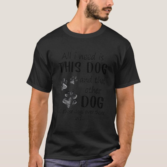 Camiseta Todo Lo Que Necesito Es Este Perro Y Ese Otro Perr (Anverso)