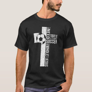 Camiseta Todo Lo Que Necesito Es Fútbol Y La Fe De La Cruz