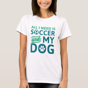Camiseta Todo Lo Que Necesito Es Fútbol Y Mi Perro