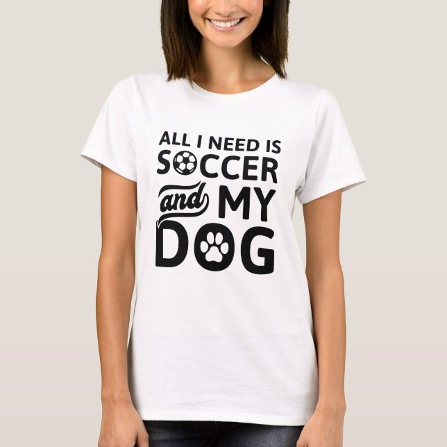 Camiseta Todo Lo Que Necesito Es Fútbol Y Mi Perro (Anverso)