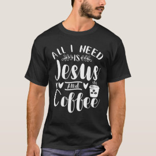 Camiseta Todo Lo Que Necesito Es Jesús Y Café Jesucristo Am