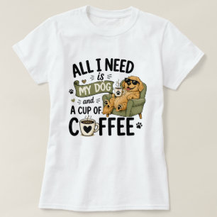 Camiseta Todo lo que necesito es mi perro y una taza de caf